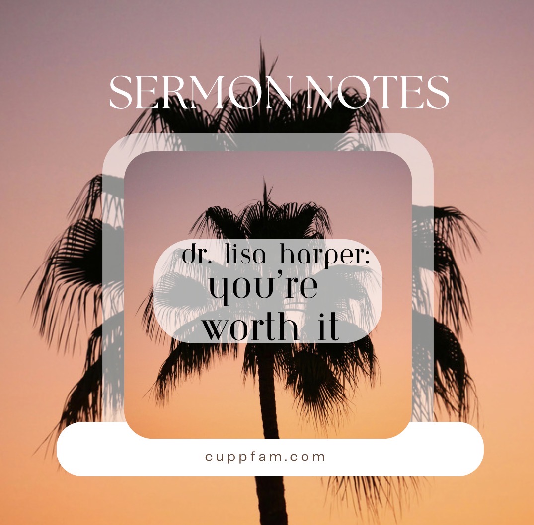 Sermon Notes : Dr. Lisa Harper – You’re Worth It